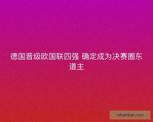 德国晋级欧国联四强 确定成为决赛圈东道主