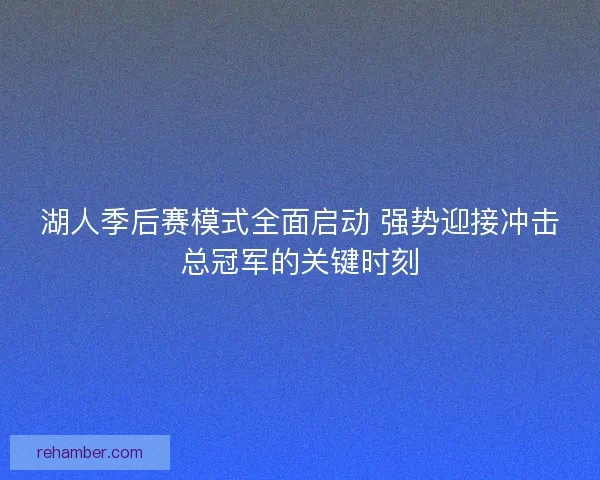 湖人季后赛模式全面启动 强势迎接冲击总冠军的关键时刻