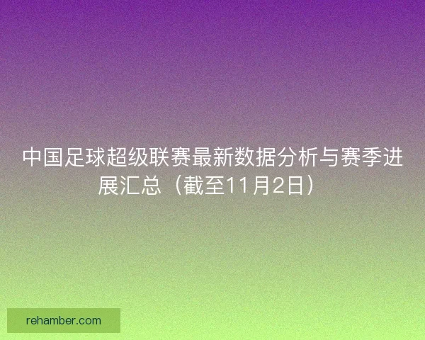 中国足球超级联赛最新数据分析与赛季进展汇总（截至11月2日）