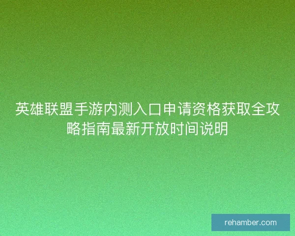 英雄联盟手游内测入口申请资格获取全攻略指南最新开放时间说明